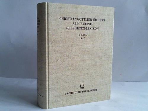 9783487001210: Allgemeines Gelehrten-Lexicon. Fortgesetzt und ergnzt von Johann Christoph Adelung und Wilhelm Rotermund. Band I: A-C