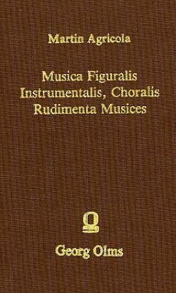 9783487025537: Musica figuralis deudsch (1532) : Musica instrumentalis deudsch (1529) ; Musica choralis deudsch (1533) ; Rudimenta musices (1539) / Martin Agricola