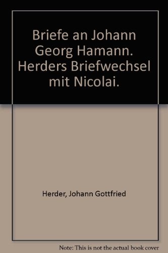 Briefe an Johann Georg Hamann. Johann Gottfried Herder; Im Anh. Herders Briefwechsel mit Nicolai ...