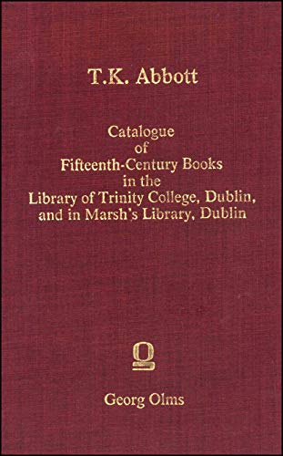 Catalogue of Fifteenth-century Books in the Library of Trinity College, Dublin and in Marsh's Library, Dublin (9783487063195) by Thomas Kingsmill Abbott