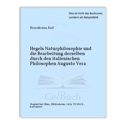 Hegels Naturphilosophie und die Bearbeitung derselben durch den italienischen Philosophen Augusto Vera. Faksimile-Neudruck der Ausgabe Berlin: Nicolai 1868.
