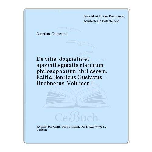 De vitis, dogmatis et apophthegmatis clarorum philosophorum libri decem. Volumen I.