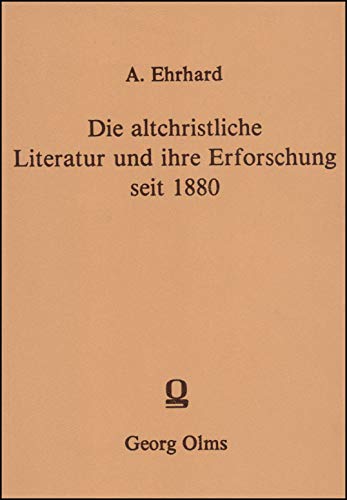 Die altchristliche Literatur und ihre Erforschung seit 1880. Fortgesetzt durch: Die altchristlich...