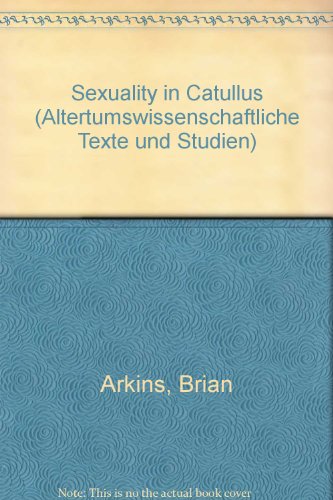 Sexuality in Catullus (Altertumswissenschaftliche Texte und Studien) (9783487072777) by Arkins, Brian