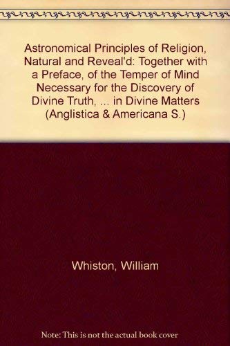 9783487073279: Astronomical Principles of Religion, Natural and Reveal'd: Together with a Preface, of the Temper of Mind Necessary for the Discovery of Divine Truth, ... in Divine Matters (Anglistica & Americana S.)