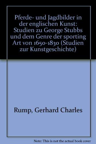 Pferde- und Jagdbilder in der englischen Kunst: Studien zu George Stubbs und dem Genre der "sporting art" von 1650-1830 (Studien zur Kunstgeschichte) (German Edition) (9783487074252) by Rump, Gerhard Charles