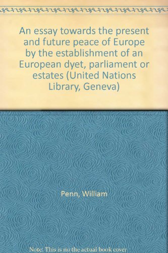 An essay towards the present and future peace of Europe by the establishment of an European dyet, parliament or estates (United Nations Library, Geneva) (9783487074580) by William Penn