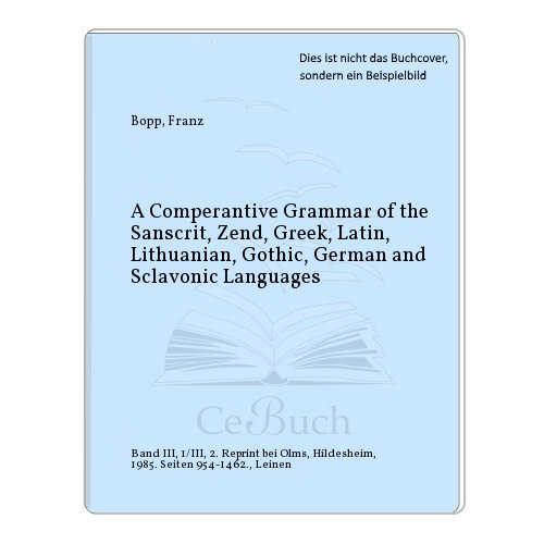 A Comperantive Grammar of the Sanscrit, Zend, Greek, Latin, Lithuanian, Gothic, German and Sclavo...