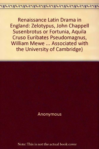 Renaissance Latin Drama in England: "Zelotypus", John Chappell "Susenbrotus or Fortunia", Aquila Cruso "Euribates Pseudomagnus", William Mewe ... Associated with the University of Cambridge) (9783487078663) by Spevack, Marvin