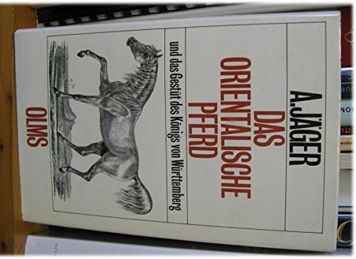 Stock image for Das orientalische Pferd und das Privatgestte Seiner Majestt des Knigs von Wrttemberg. August Jger; Die Gestte Seiner Majestt des Knigs Wilhelm von Wrttemberg / J. v. Hgel; G. F. Schmidt. / Documenta Hippologica for sale by Antiquariat  Udo Schwrer
