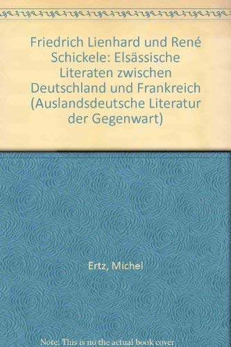 Friedrich Lienhard und Rene Schickele. Elsässische Literaten zwischen Deutschland und Frankreich. - Ertz, Michel