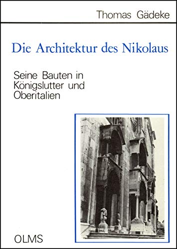 Die Architektur des Nikolaus. Seine Bauten in Königslutter und Oberitalien.