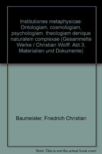 9783487090580: Christian Wolff - Gesammelte Werke. I. Abteilung: Deutsche Schriften.... / Ergnzungsreihe: Materialien und Dokumente / Institutiones metaphysicae ... Ergnzungsreihe: Materialien und Dokumente) - Baumeister, Friedrich C