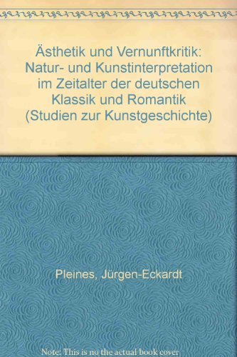 AÌˆsthetik und Vernunftkritik: Natur- und Kunstinterpretation im Zeitalter der deutschen Klassik und Romantik (Studien zur Kunstgeschichte) (German Edition) (9783487091341) by Pleines, JuÌˆrgen-Eckardt