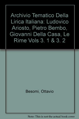 Archivio Tematico Della Lirica Italiana: Ludovico Ariosto, Pietro Bembo, Giovanni Della Casa, " Le Rime " Vols 3.1 & 3.2 (Archivio tematico della lirica italiana) (9783487100562) by Ottavio Besomi