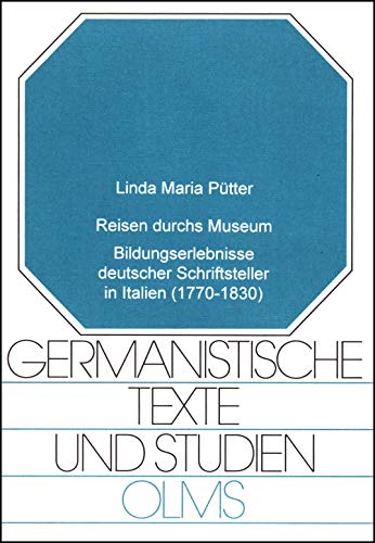 Reisen durchs Museum. Bildungserlebnisse deutscher Schriftsteller in Italien (1770-1830)