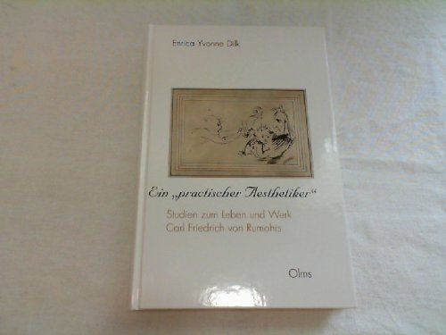 Ein "practischer Aesthetiker" : Studien zum Leben und Werk Carl Friedrich von Rumohrs.