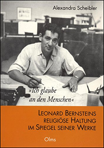 "Ich glaube an den Menschen": Leonard Bernsteins religiöse Haltung im Spiegel seiner Werke.