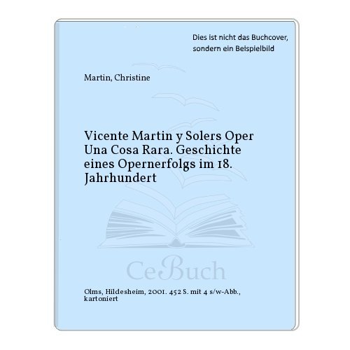 Vicente Martín y Solers Oper Una cosa rara, Geschichte eines Opernerfolgs im 18. Jahrhunderts.