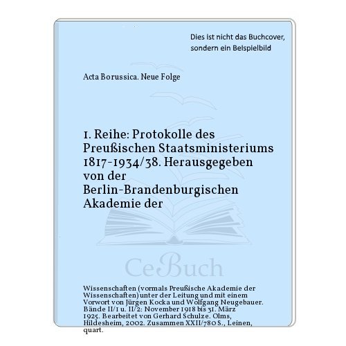 1. Reihe: Protokolle des Preußischen Staatsministeriums 1817-1934/38. Herausgegeben von der Berlin-Brandenburgischen Akademie der - Acta Borussica. Neue Folge