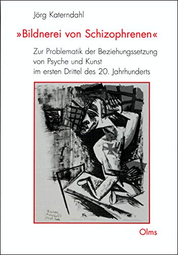 "Bildnerei von Schizophrenen": Zur Problematik der Beziehungssetzung von Psyche und Kunst im erst...