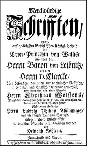 Stock image for Merckwrdige Schrifften, welche [.] zwischen dem Herrn Baron von Leibnitz und dem Herrn D. Clarcke ber besondere Materien der natrlichen Religion in Frantzs. und Englischer Sprache gewechselt, und nunmehro mit einer Vorrede Herrn Christian Wolffens. Nebst einer Antwort Ludwig Philipp Thmmigs auf die fnffte englische Schrift. Wegen ihrer Wichtigkeit in teutscher Sprache heraus gegeben worden von Heinrich Khlern. for sale by Antiquariat Rainer Schlicht