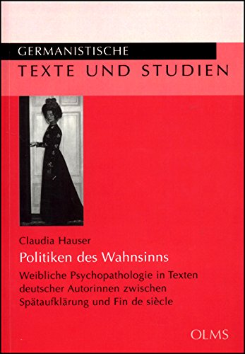 Politiken des Wahnsinns: Weibliche Psychopathologie in Texten deutscher Autorinnen zwischen Späta...