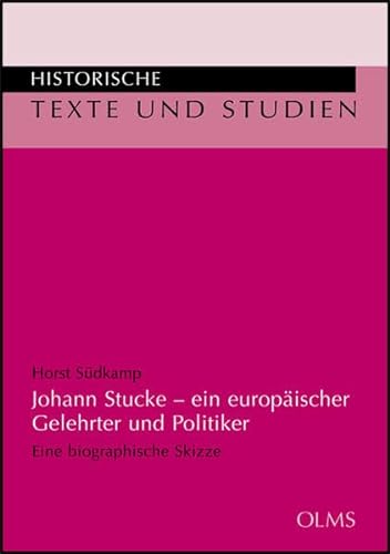 Johann Stucke - ein europäischer Gelehrter und Politiker: Eine biographische Skizze (Historische Texte und Studien)