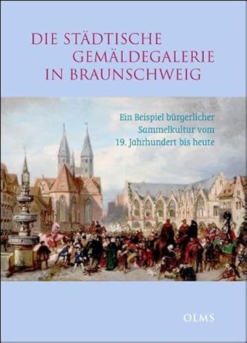 Die städtische Gemäldegalerie in Braunschweig. Ein Beispiel bürgerlicher Sammelkultur vom 19. Jah...