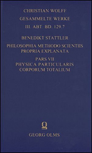Philosophia methodo scientiis propria explanata, Pars VII. Physica particularis corporum totalium huius mundi - Benedikt Stattler