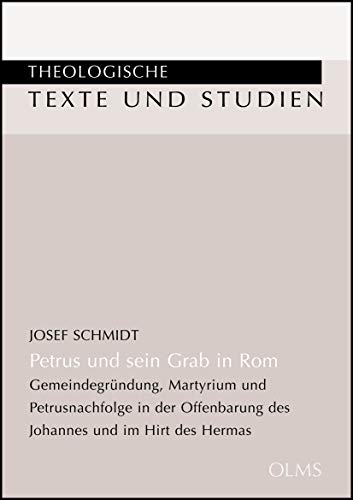 Petrus und sein Grab in Rom: GemeindegrÃ¼ndung, Martyrium und Petrusnachfolge in der Offenbarung des Johannes und im Hirt des Hermas (9783487144832) by Schmidt, Josef