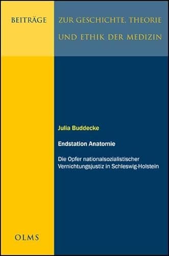 Endstation Anatomie: Die Opfer nationalsozialistischer Vernichtungsjustiz in Schleswig-Holstein.