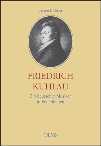 Friedrich Kuhlau - Ein deutscher Musiker in Kopenhagen. Eine Biographie nach zeitgenössischen Dokumenten. - Erichsen, Jörgen