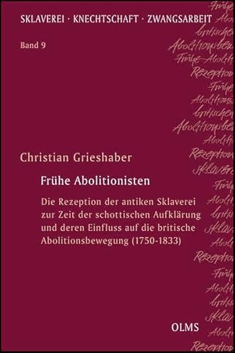 Stock image for Frhe Abolitionisten: Die Rezeption der antiken Sklaverei zur Zeit der schottischen Aufklrung und deren Einfluss auf die britische Abolitionsbewegung (1750-1833) - Sklaverei - Knechtschaft - Zwangsarbeit, Bd. 9 (Hochschulschrift) for sale by Versandantiquariat BUCHvk