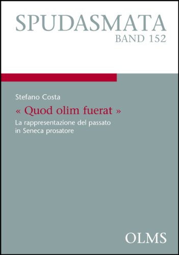 Quod olim fuerat. La rappresentazione del passato in Seneca prosatore (SPUDASMATA, Band 152)