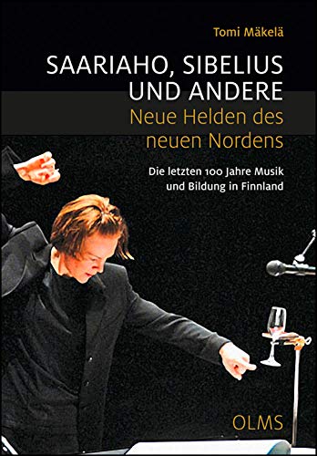 9783487151281: Saariaho, Sibelius und andere - Neue Helden des neuen Nordens: Die letzten 100 Jahre Musik und Bildung in Finnland