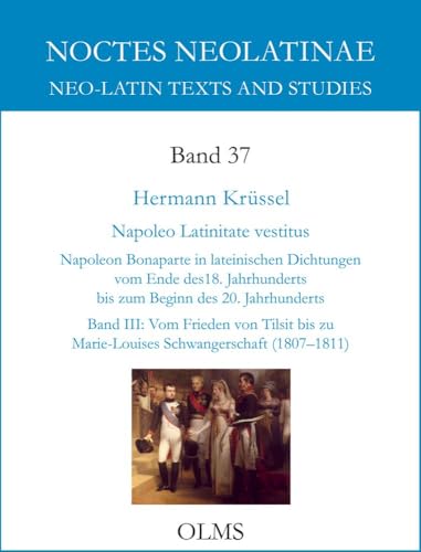 Stock image for Napoleo Latinitate Vestitus Napoleon Bonaparte in Lateinischen Dichtungen Vom Ende Des 18. Jahrhunderts Bis Zum Beginn Des 20. Jahrhunderts. Band III: Vom Frieden Von Tilsit Bis Zu Marie-Louises Schwangerschaft (1807-1811) for sale by Michener & Rutledge Booksellers, Inc.