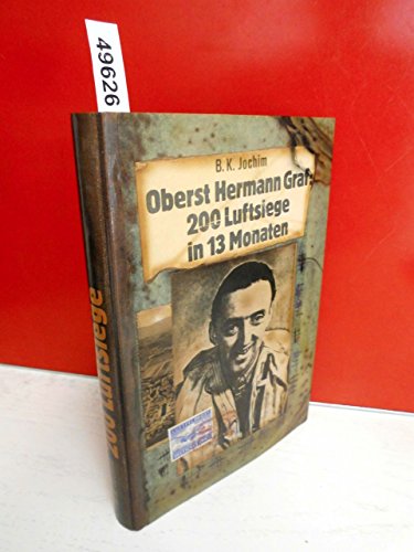 Oberst Hermann Graf. 200 Luftsiege in 13 Monaten. Ein Jagdfliegerleben