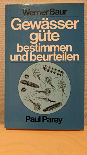 Gewässergüte bestimmen und beurteilen : prakt. Anleitung für Gewässerwarte u. alle an d. Qualität unserer Gewässer interessierten Kreise. [Die Abb. zeichn. Dieter Schicker] - Baur, Werner H.