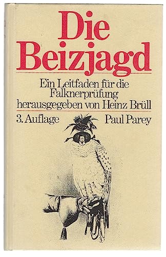 Die Beizjagd : e. Leitf. für d. Falknerprüfung. unter Mitarb. d. Mitglieder d. Dt. Falkenordens Heinz Brüll . Hrsg. von Heinz Brüll - Brüll, Heinz (Herausgeber)