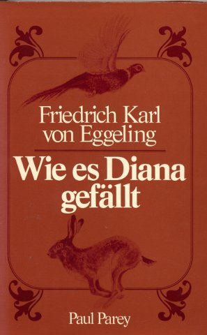 Wie es Diana gefällt. Aus eines Jägers hellen und dunklen Stunden. Mit 45 Zeichnungen von Irene v...