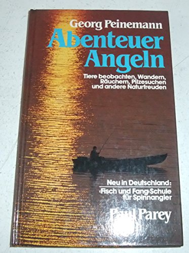 Abenteuer Angeln : Tiere beobachten, Wandern, Räuchern, Pilzesuchen u.a. Naturfreuden ; mit "Fisc...