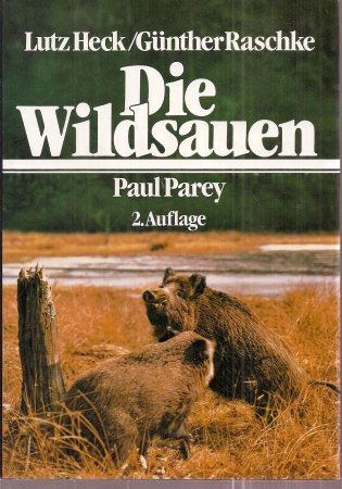 Die Wildsauen : Naturgeschichte, Ökologie, Hege u. Jagd. von Lutz Heck u. Günther Raschke