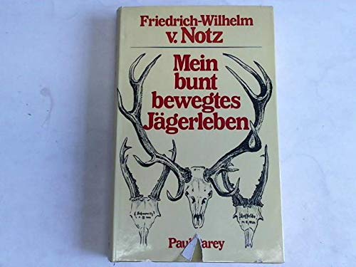 Mein buntbewegtes Jägerleben. Jagdliche Erinnerungen aus heimischen und fremden Revieren. Mit 33 ...