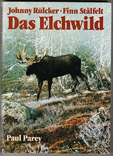 Das Elchwild . Naturgeschichte , Ökologie , Hege und Jagd des europäischen Elches.mit einem Kapit...