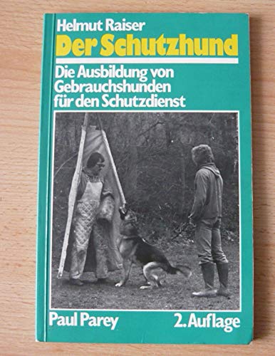 Der Schutzhund. Die Ausbildung von Gebrauchshunden für den Schutzdienst - Raiser, Helmut