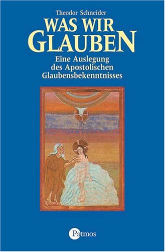 Was wir glauben. Eine Auslegung des Apostolischen Glaubensbekenntnisses. (9783491690110) by Schneider, Theodor