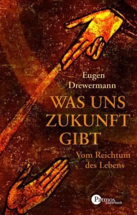 Was uns Zukunft gibt : vom Reichtum des Lebens. Patmos Paperback - Drewermann, Eugen