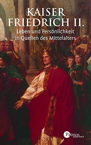Kaiser Friedrich II: Leben und Persönlichkeit in Quellen des Mittelalters - Eickels, Klaus van, Brüsch, Tania