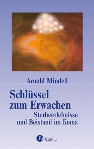 SchlÃ¼ssel zum Erwachen. Sterbeerlebnisse und Beistand im Koma. (9783491698031) by Mindell, Arnold